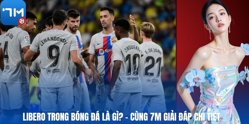 Libero Trong Bóng Đá Là Gì? – Cùng 7M Giải Đáp Chi Tiết