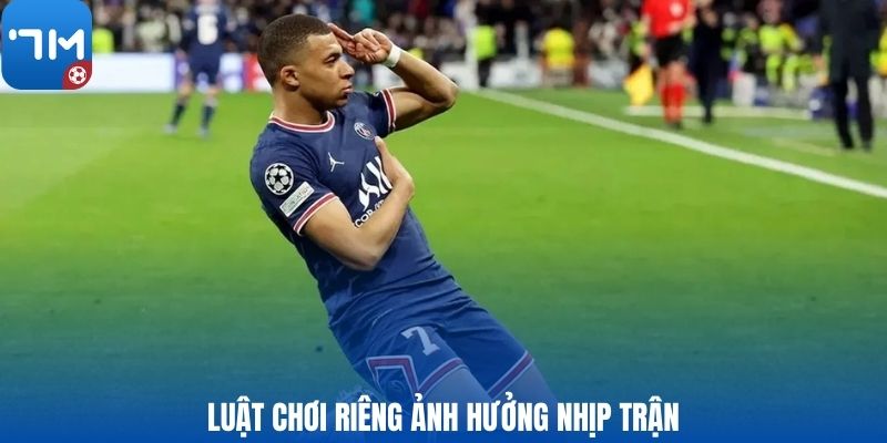 Luật chơi riêng ảnh hưởng nhịp trận