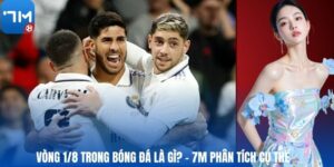 Vòng 1/8 Là Gì? Trong Bóng Đá – 7M Phân Tích Cụ Thể